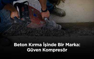 Beton Kırma İşinde Bir Marka: Güven Kompresör